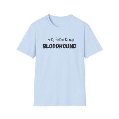 I only listen to my Bloodhound T-Shirt