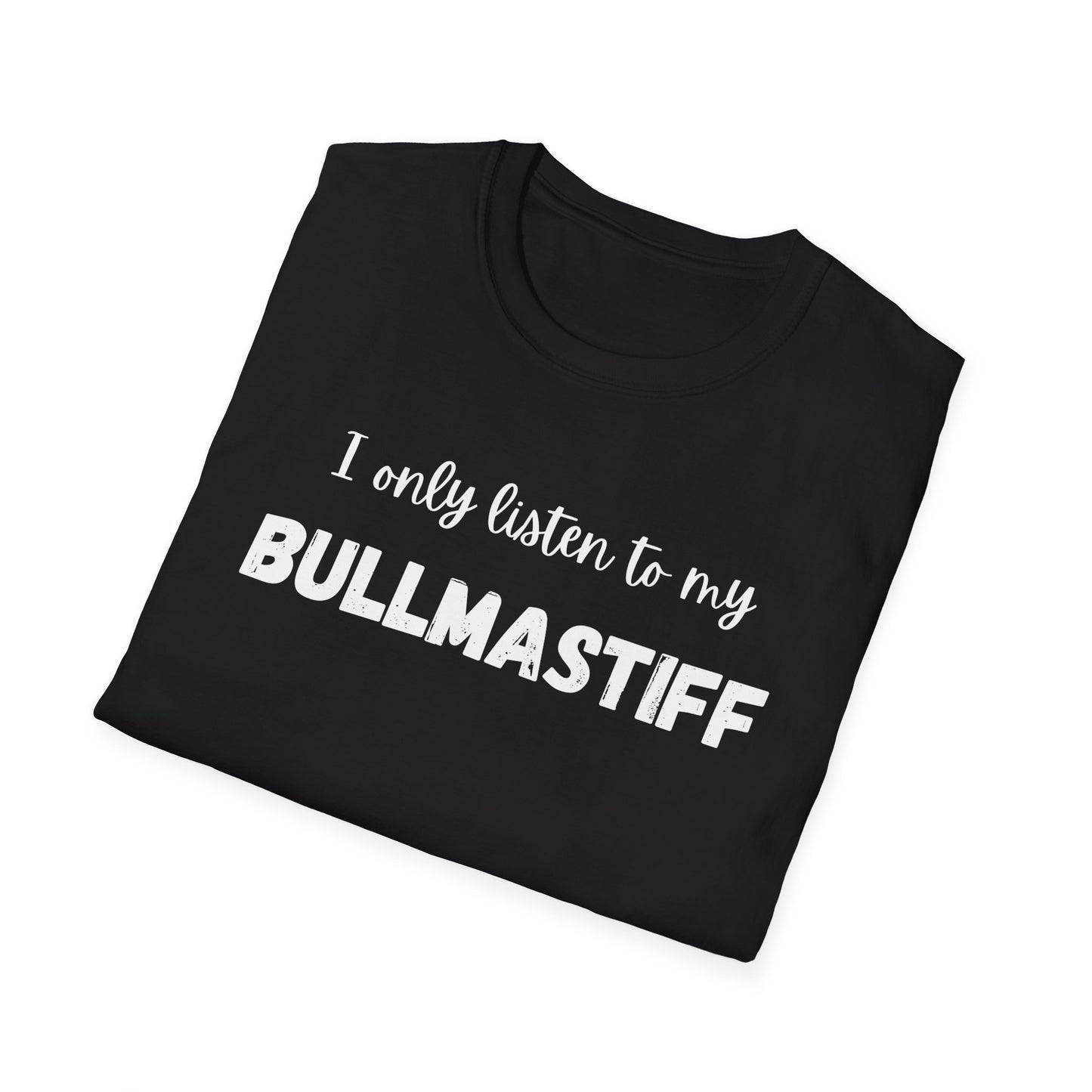 I only listen to my Bullmastiff T-Shirt