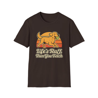 Life's Ruff, then you fetch T-Shirt
