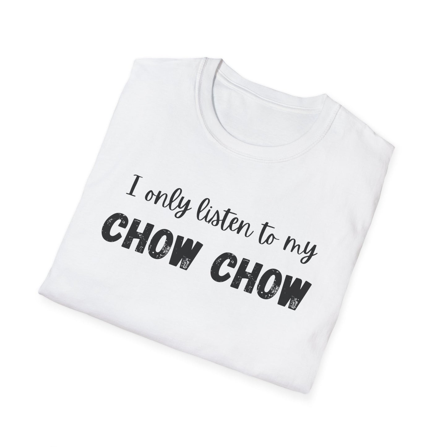 I only listen to my Chow Chow T-Shirt