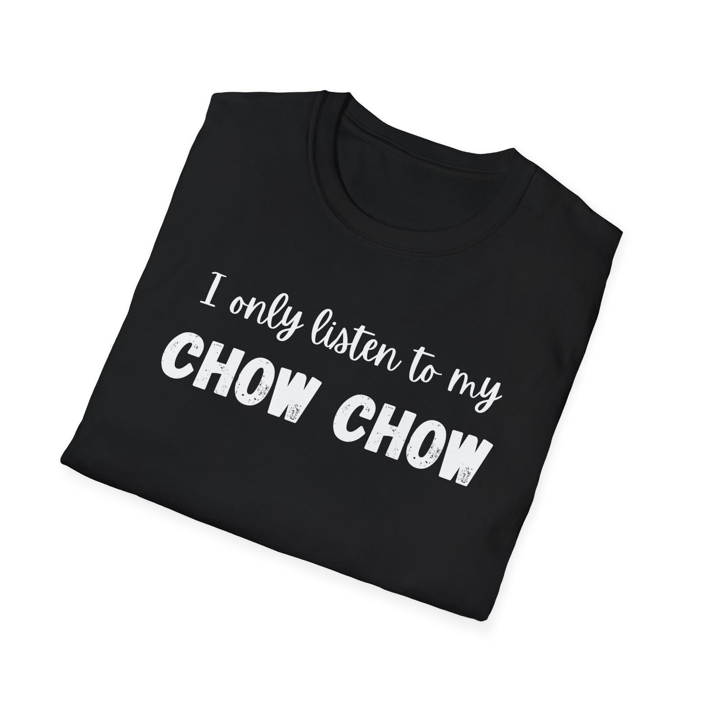 I only listen to my Chow Chow T-Shirt