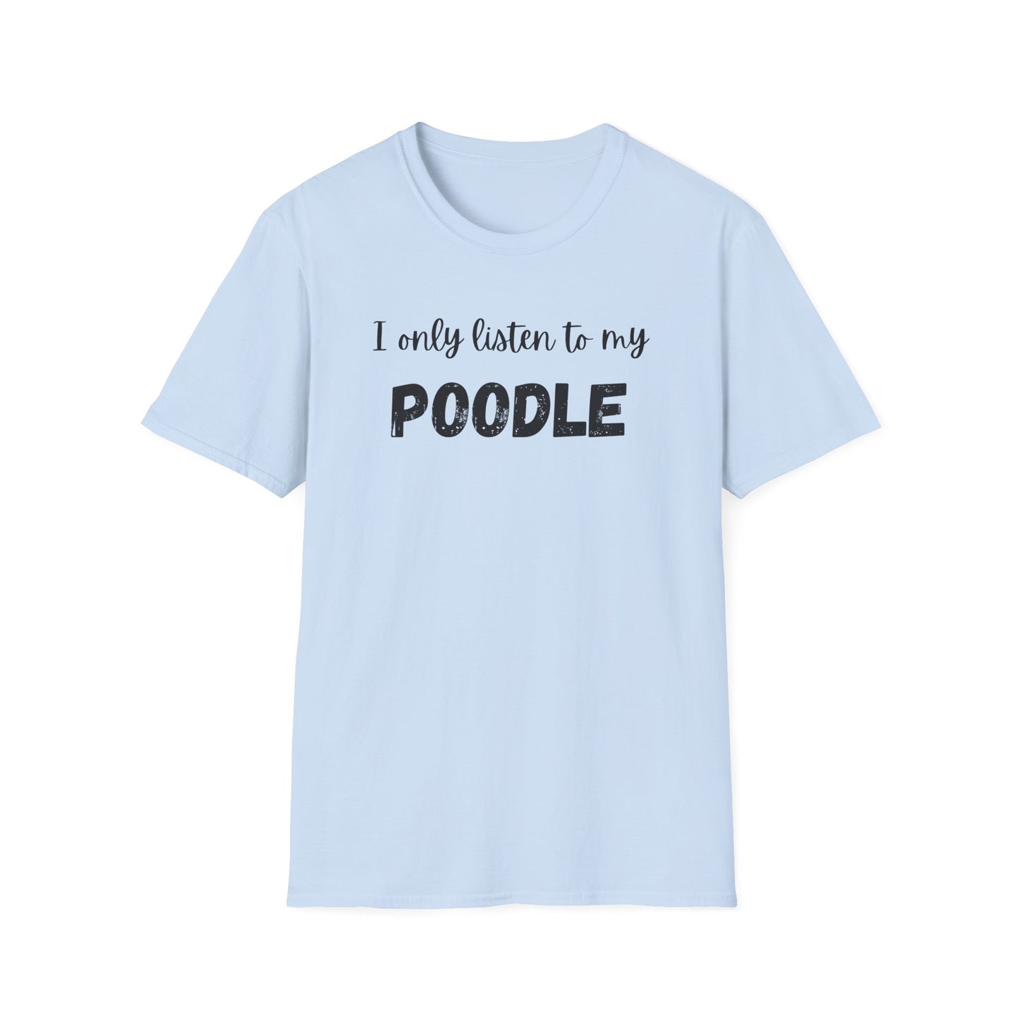 I only listen to my Poodle T-Shirt