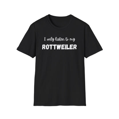 I only listen to my Rottweiler T-Shirt
