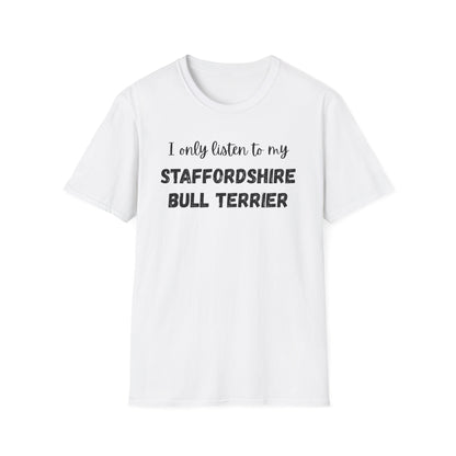 I only listen to my Staffordshire Bull Terrier T-Shirt