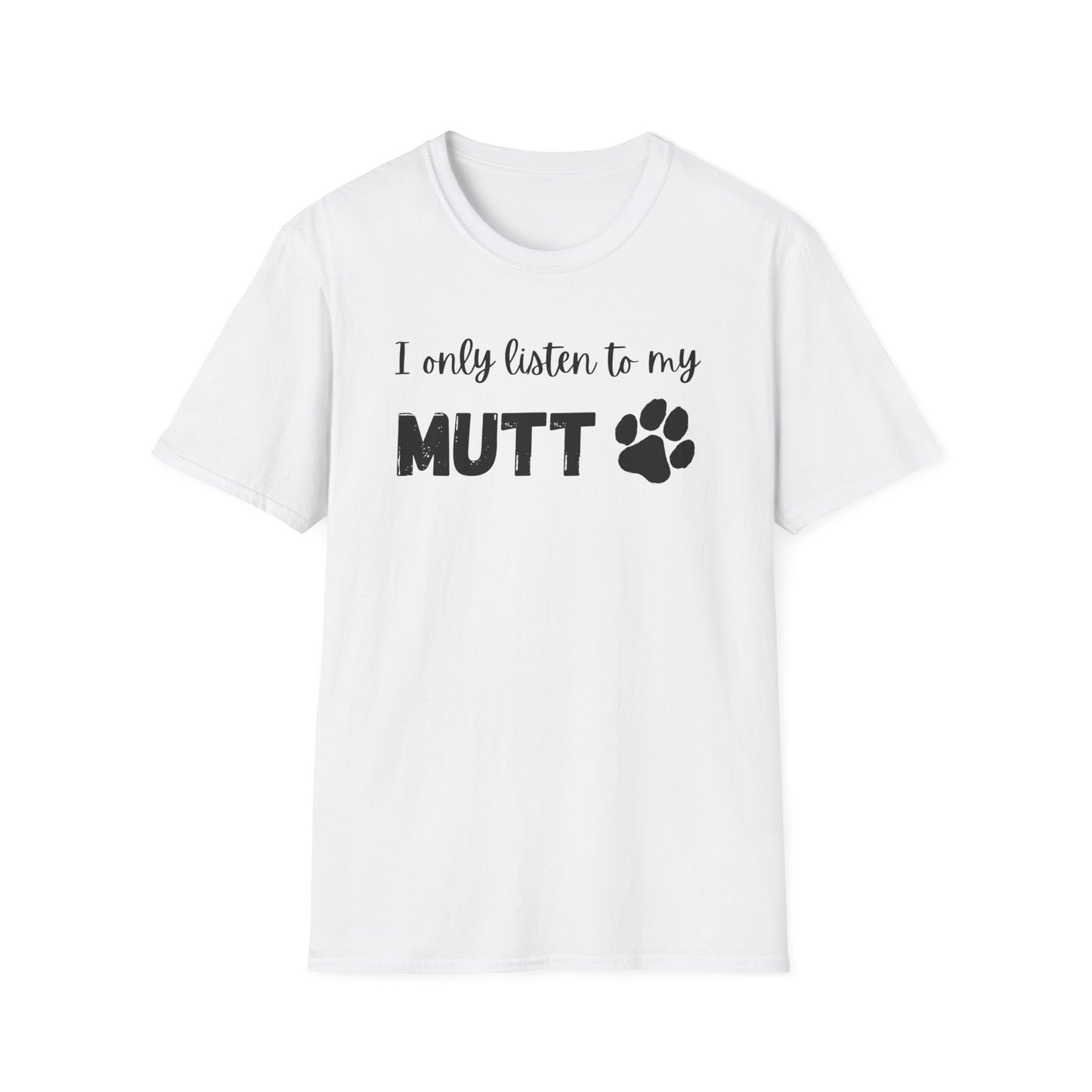 I Only Listen to My Mutt T-Shirt