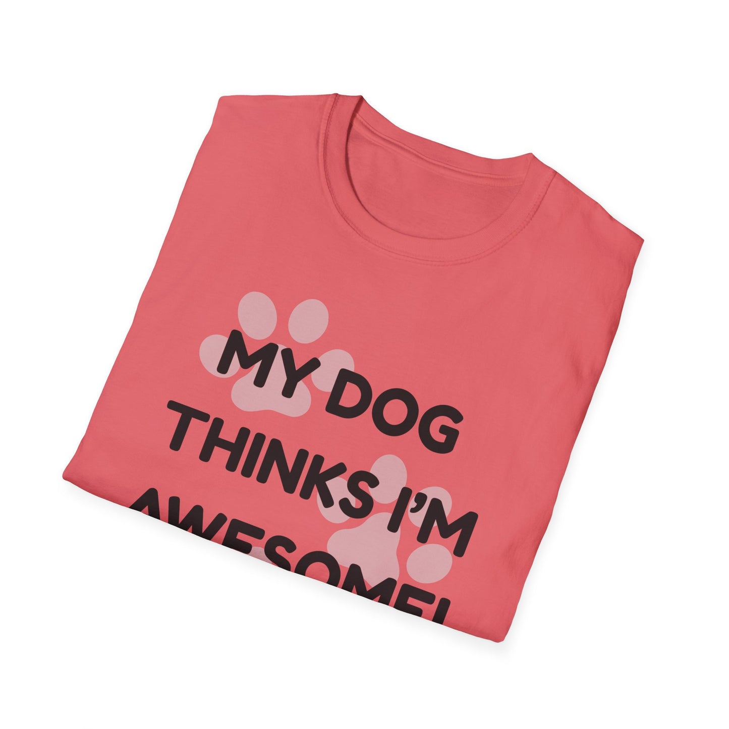 My Dog Thinks I'm Awesome! T-shirt