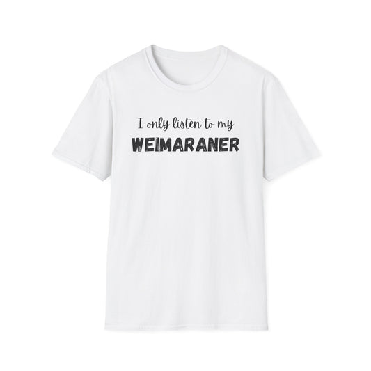 I Only Listen to My Weimaraner T-Shirt