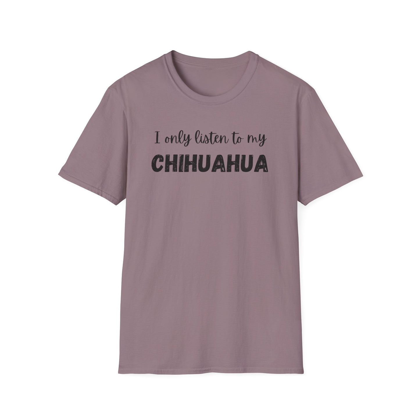 I only listen to my Chihuahua T-Shirt
