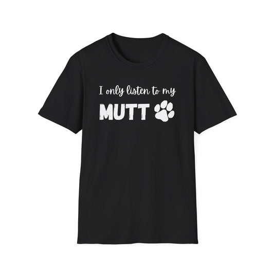 I Only Listen to My Mutt T-Shirt