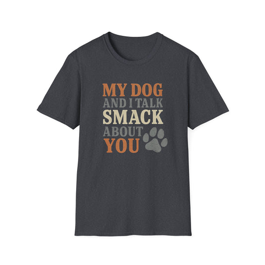 My dog and I talk smack about you T-Shirt