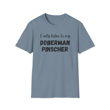 I only listen to my Doberman Pinscher T-Shirt