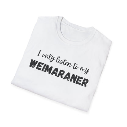 I Only Listen to My Weimaraner T-Shirt