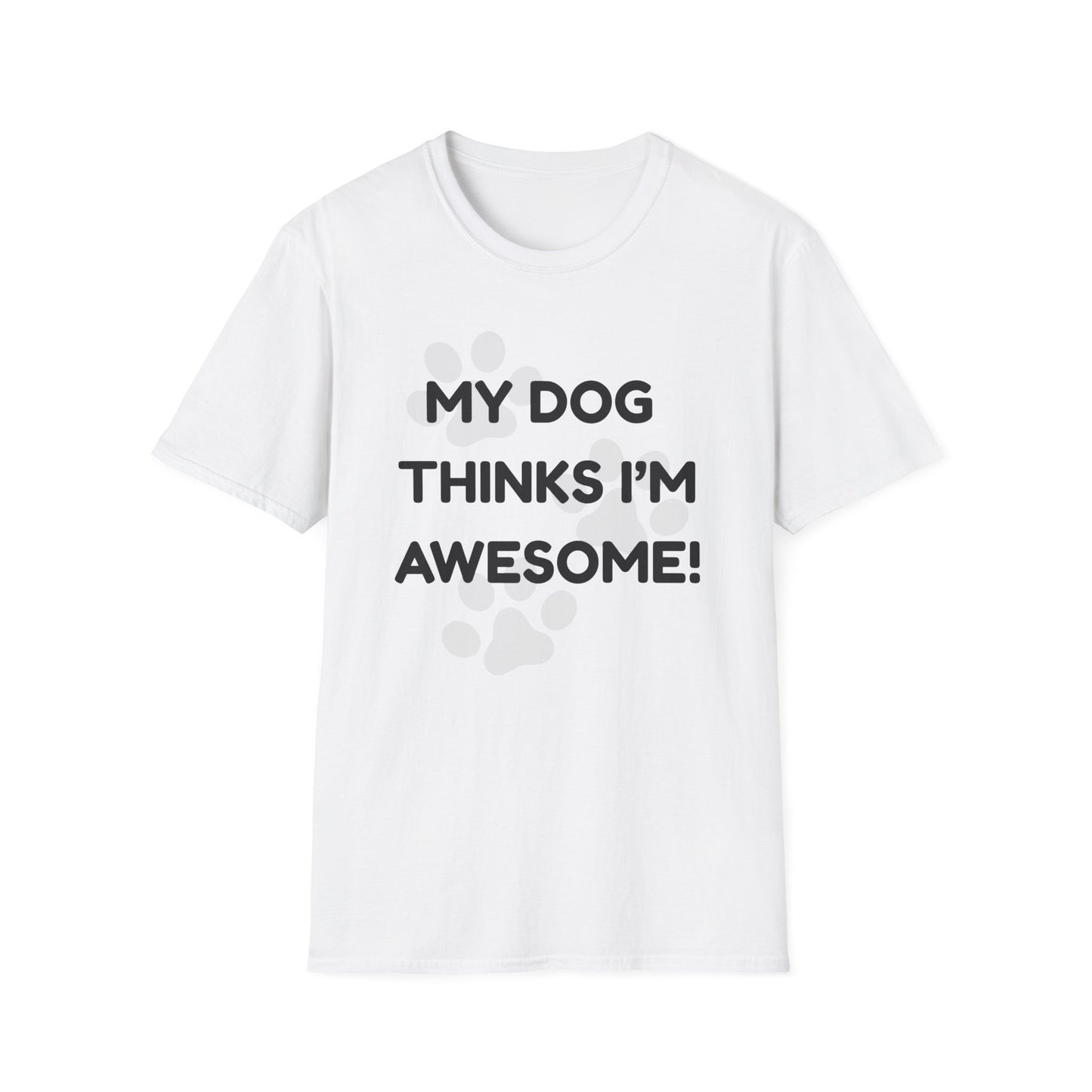 My Dog Thinks I'm Awesome! T-shirt