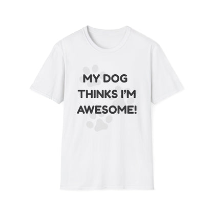 My Dog Thinks I'm Awesome! T-shirt