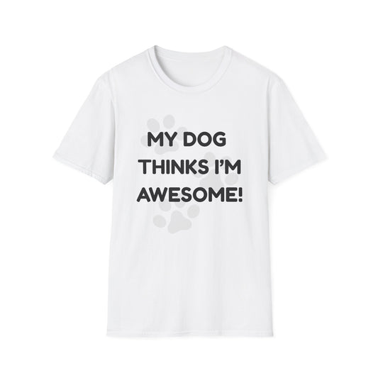 My Dog Thinks I'm Awesome! T-shirt