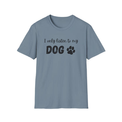 I only listen to my dog T-Shirt