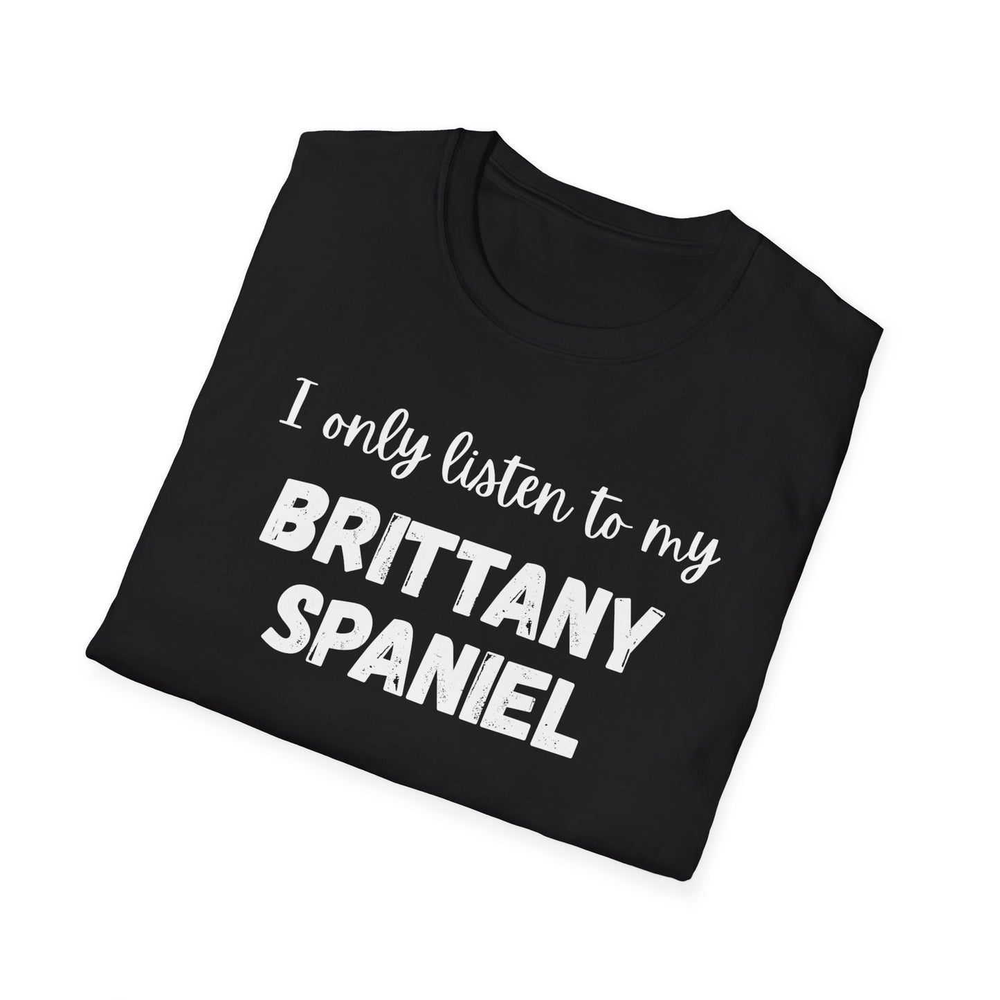I only listen to my Brittany Spaniel T-Shirt