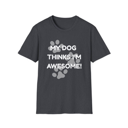 My Dog Thinks I'm Awesome! T-shirt