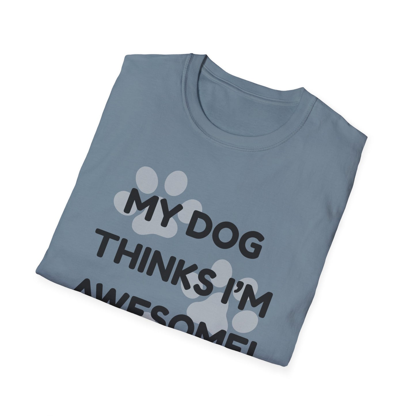 My Dog Thinks I'm Awesome! T-shirt