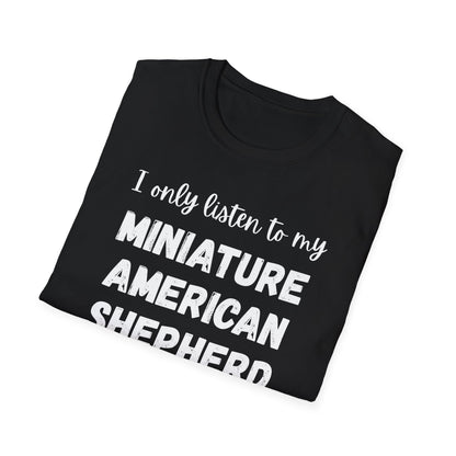 I only listen to my Miniature American Shepherd T-Shirt