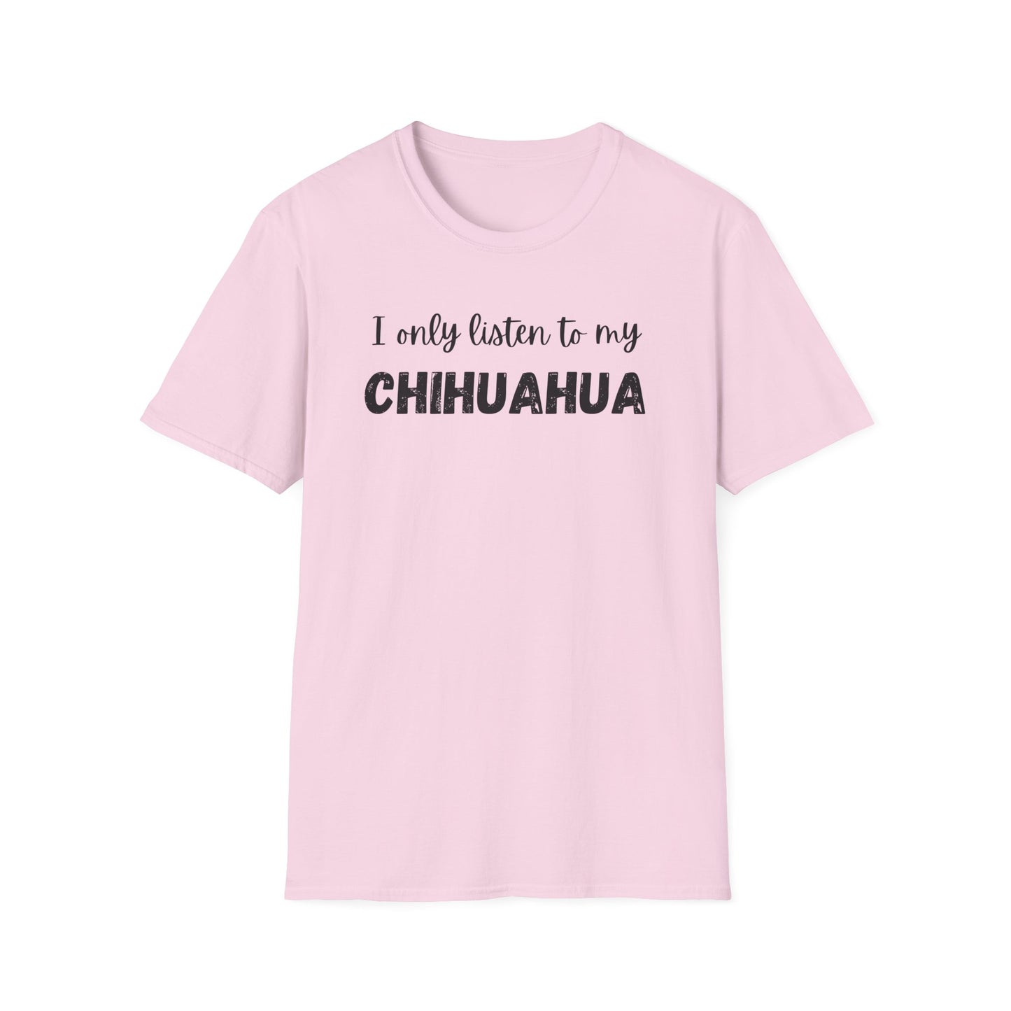 I only listen to my Chihuahua T-Shirt
