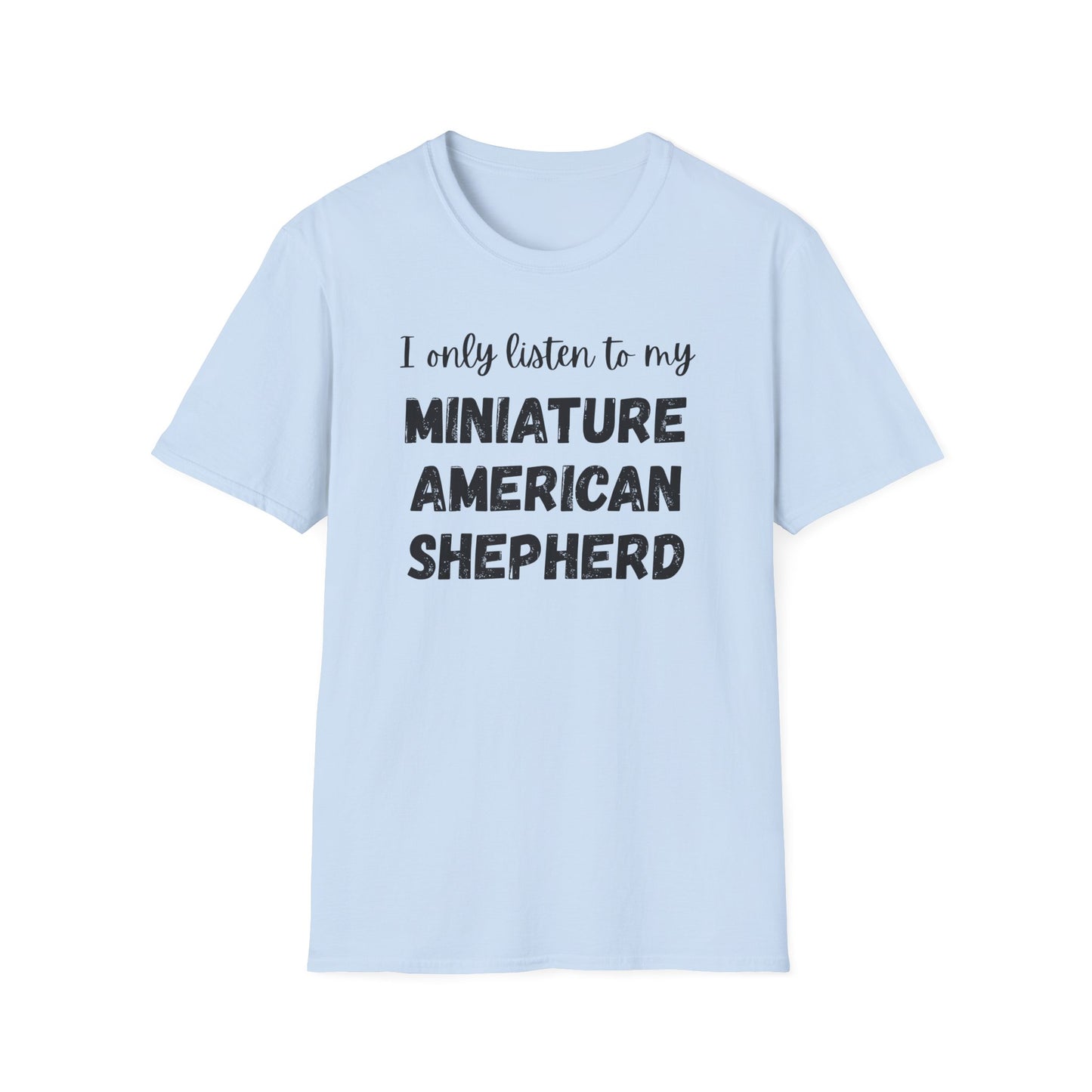 I only listen to my Miniature American Shepherd T-Shirt