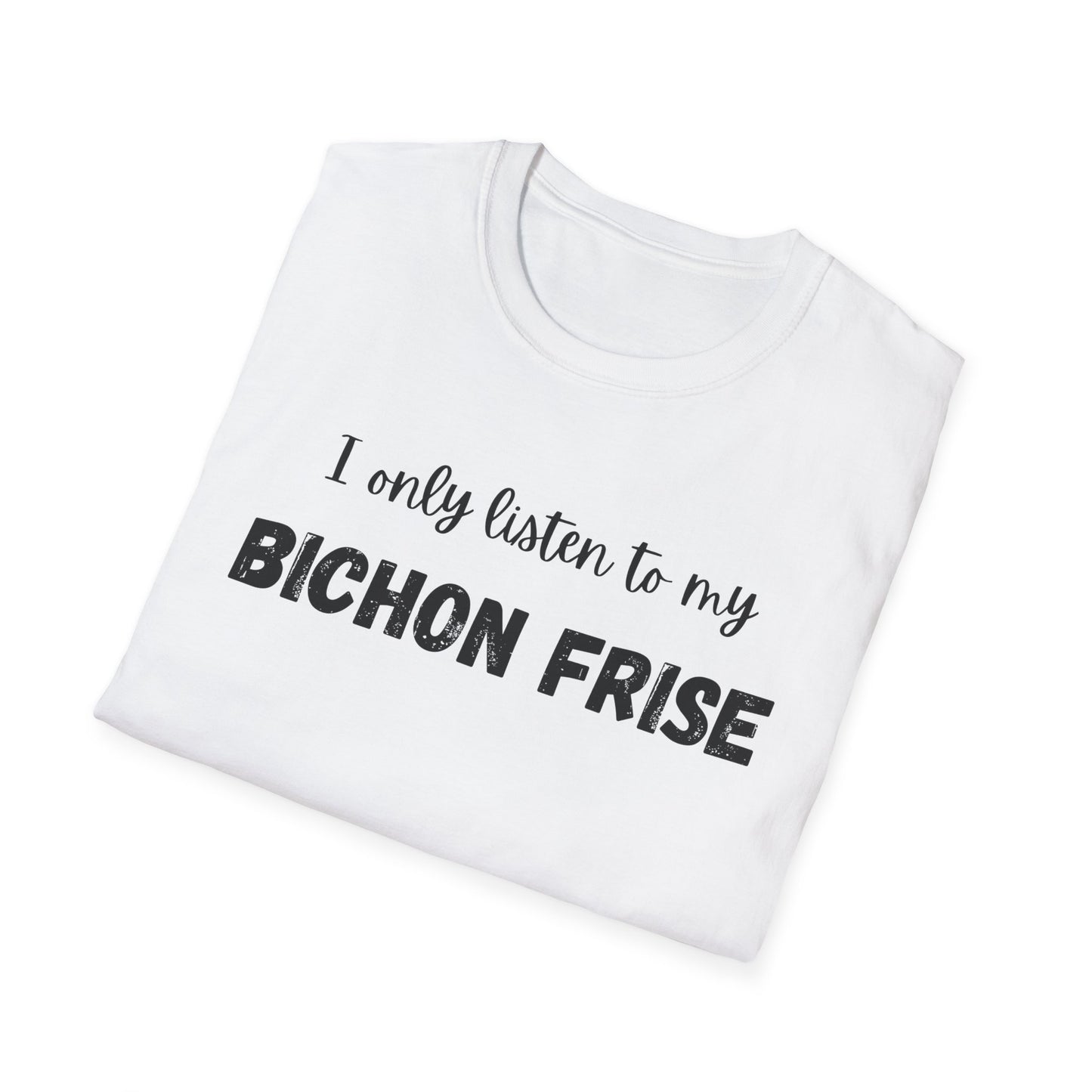 I only listen to my Bichon Frise T-Shirt