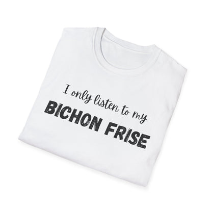 I only listen to my Bichon Frise T-Shirt