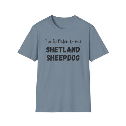 I only listen to my Shetland Sheepdog T-Shirt