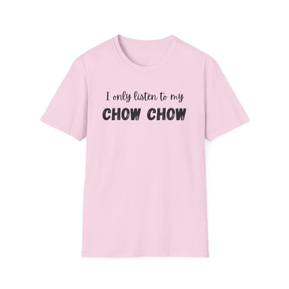 I only listen to my Chow Chow T-Shirt