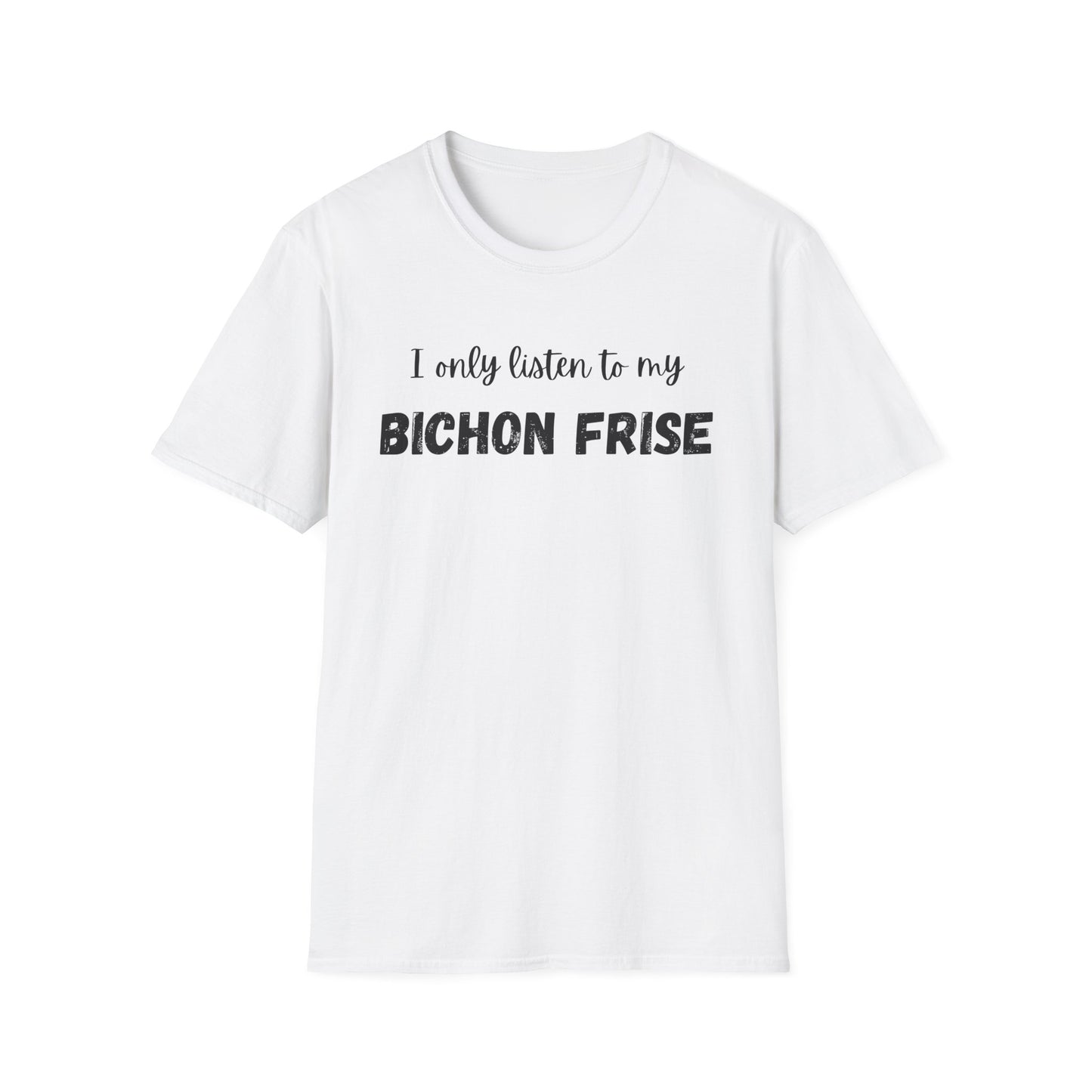 I only listen to my Bichon Frise T-Shirt