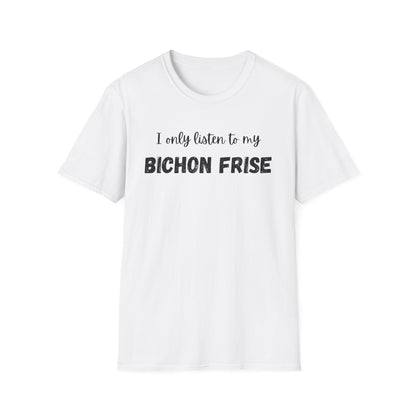 I only listen to my Bichon Frise T-Shirt