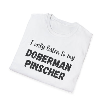 I only listen to my Doberman Pinscher T-Shirt