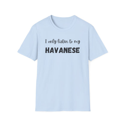 I only listen to my Havanese T-Shirt