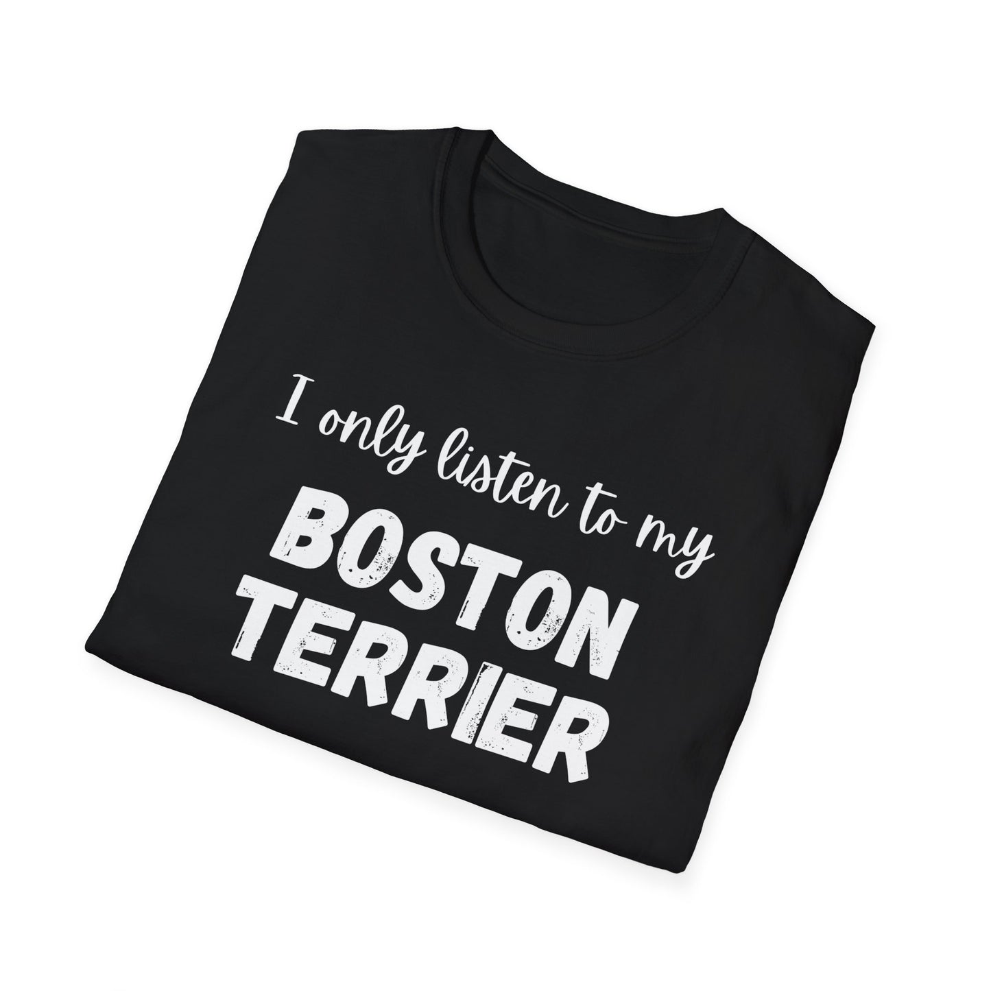 I only listen to my Boston Terrier T-Shirt