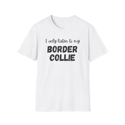 I Only Listen to My Border Collie T-shirt