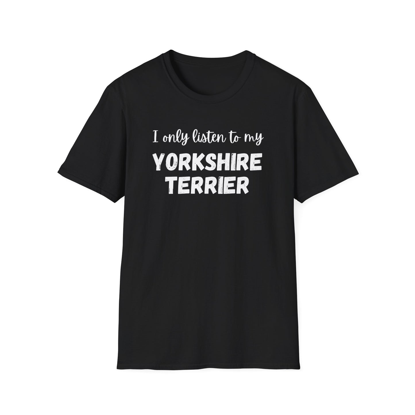 I only listen to my Yorkshire Terrier T-Shirt