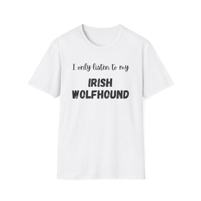 I only listen to my Irish Wolfhound T-Shirt