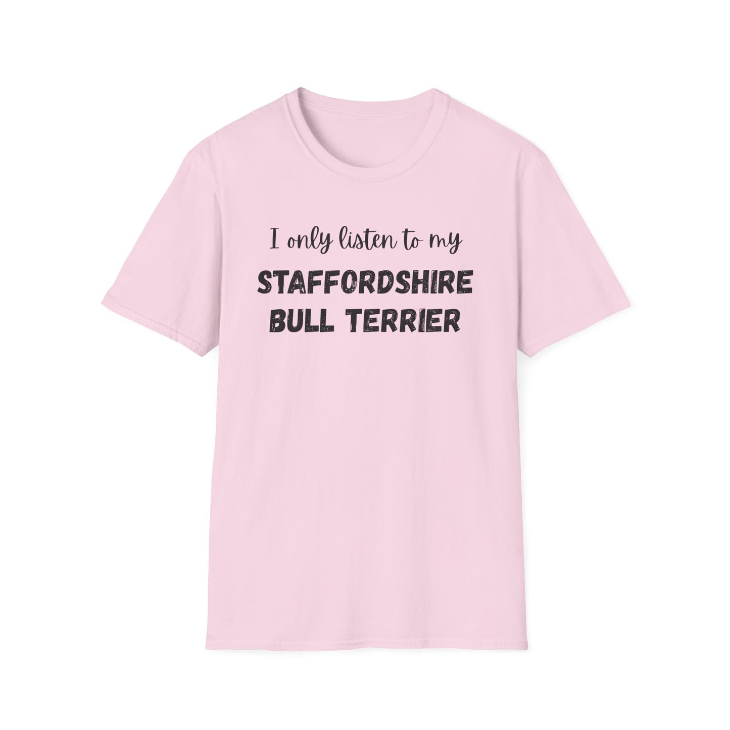 I only listen to my Staffordshire Bull Terrier T-Shirt
