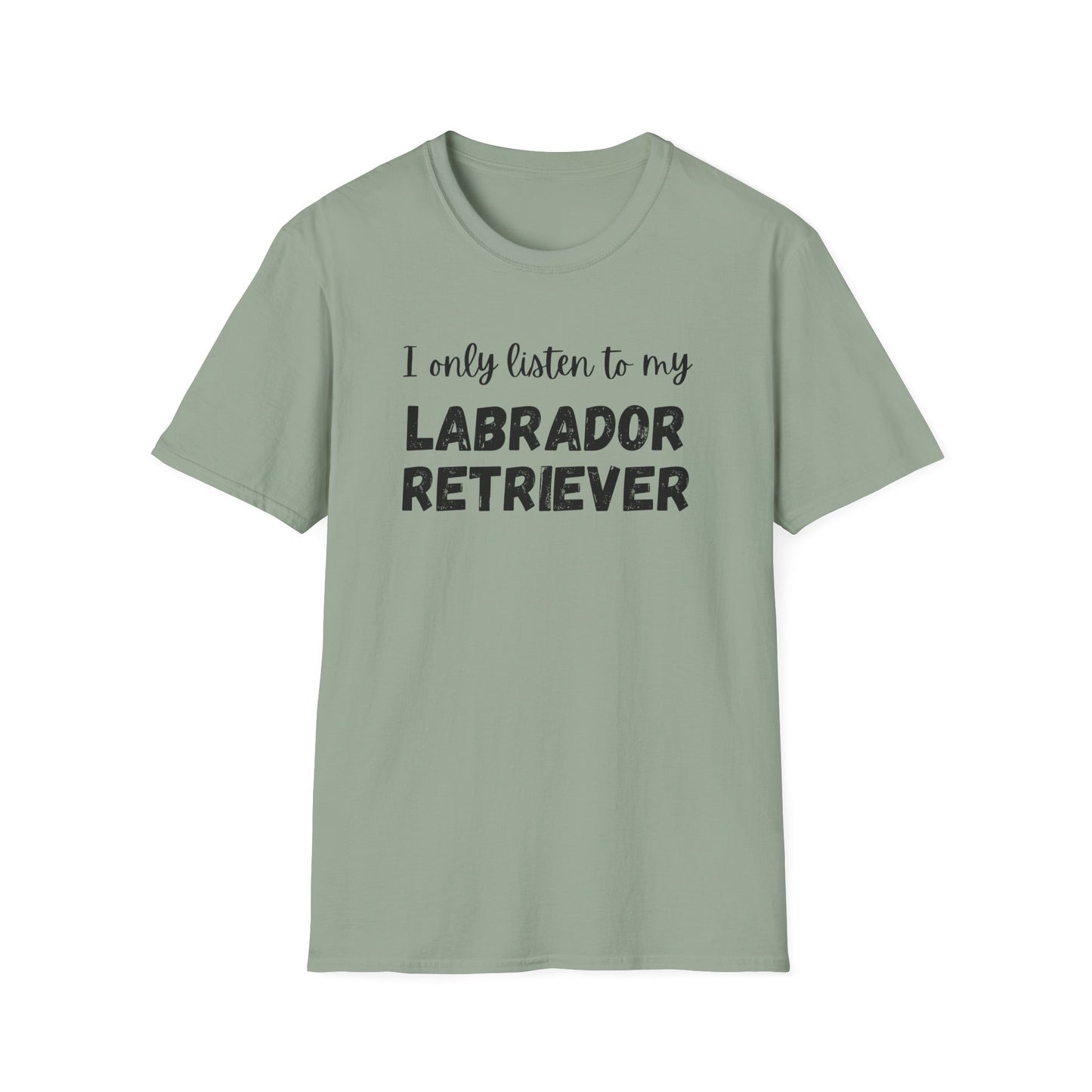 I only listen to my Labrador Retriever T-shirt
