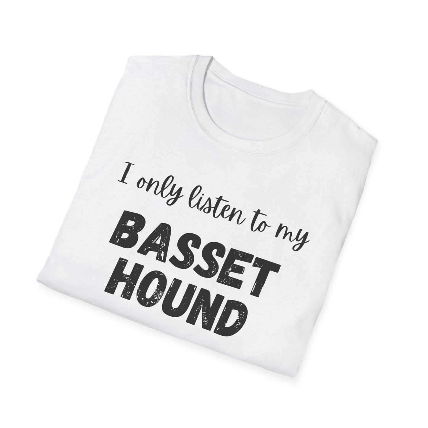 I only listen to my Basset Hound T-Shirt