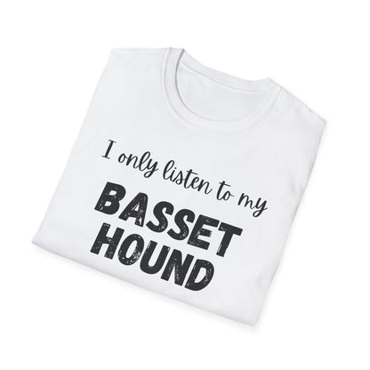 I only listen to my Basset Hound T-Shirt