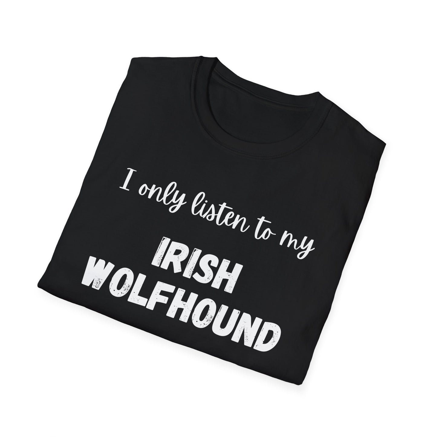 I only listen to my Irish Wolfhound T-Shirt