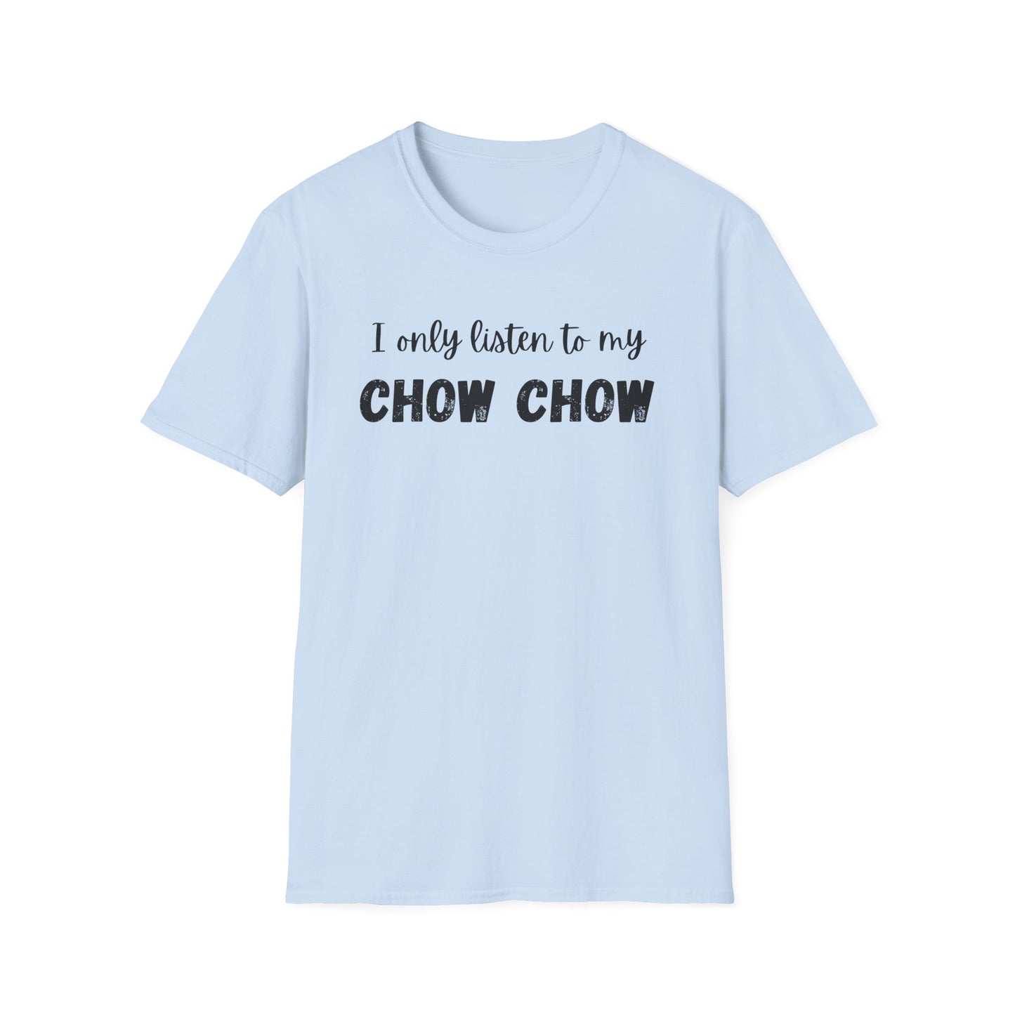 I only listen to my Chow Chow T-Shirt