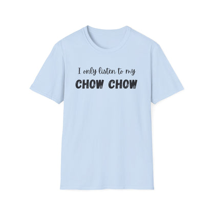 I only listen to my Chow Chow T-Shirt