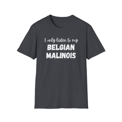 I Only Listen to My Belgian Malinois T-Shirt
