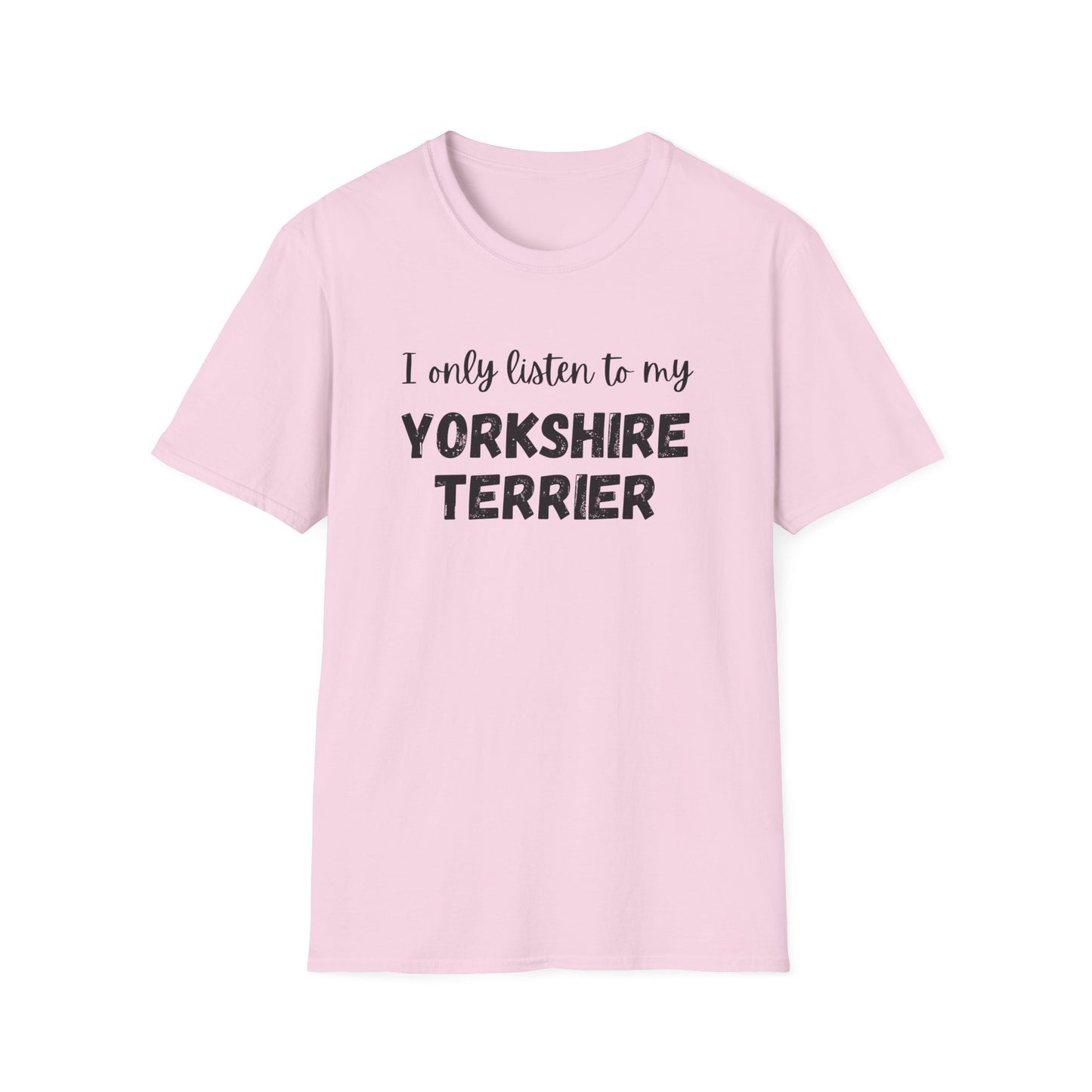 I only listen to my Yorkshire Terrier T-Shirt