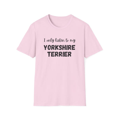 I only listen to my Yorkshire Terrier T-Shirt