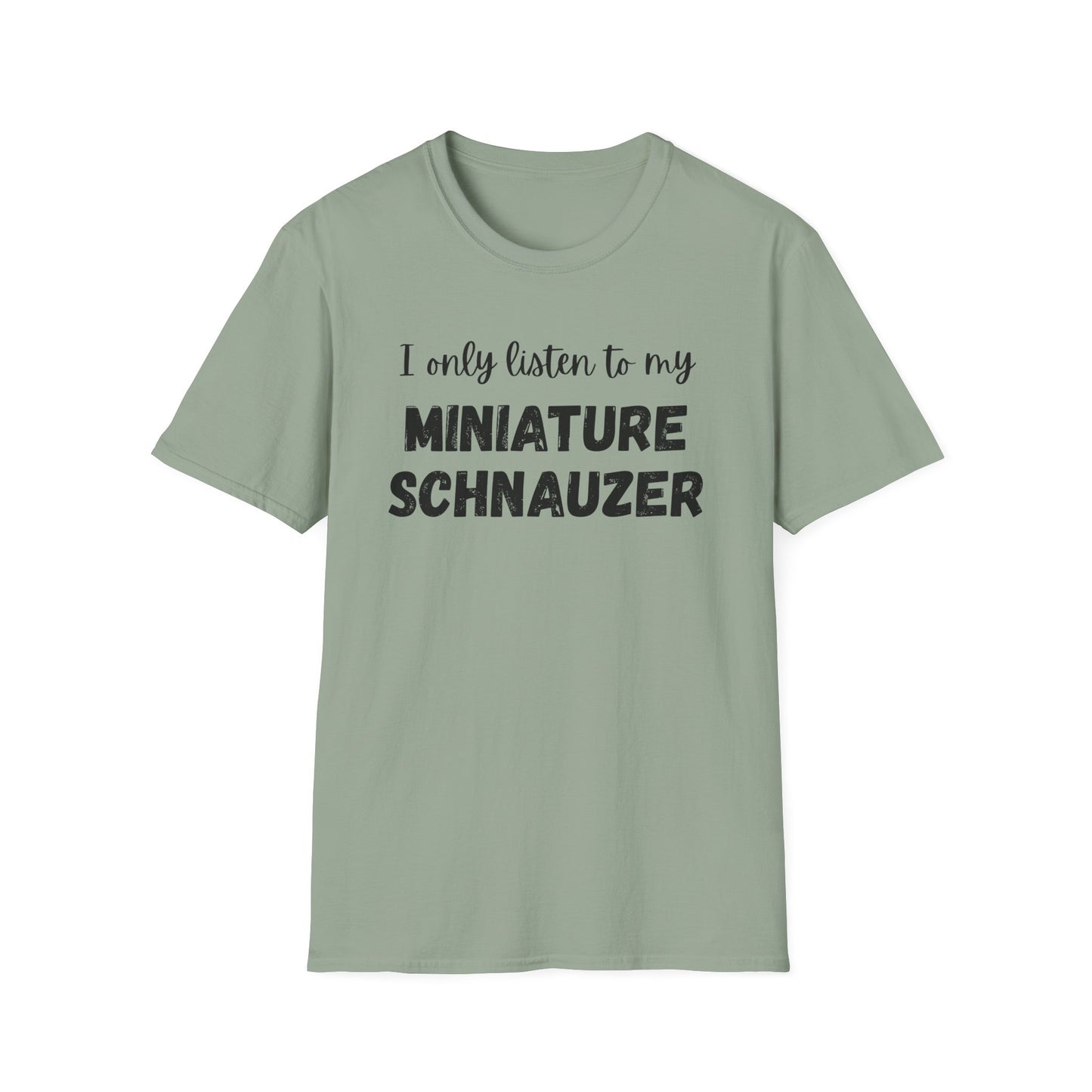 I only listen to my Miniature Schnauzer T-Shirt
