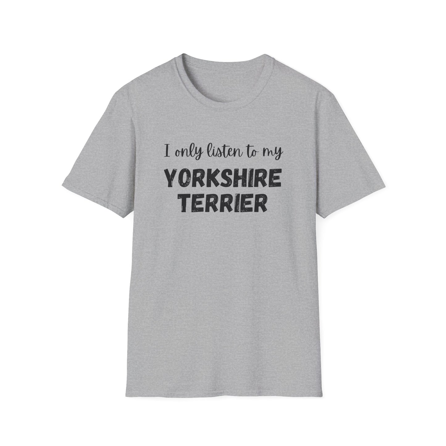 I only listen to my Yorkshire Terrier T-Shirt